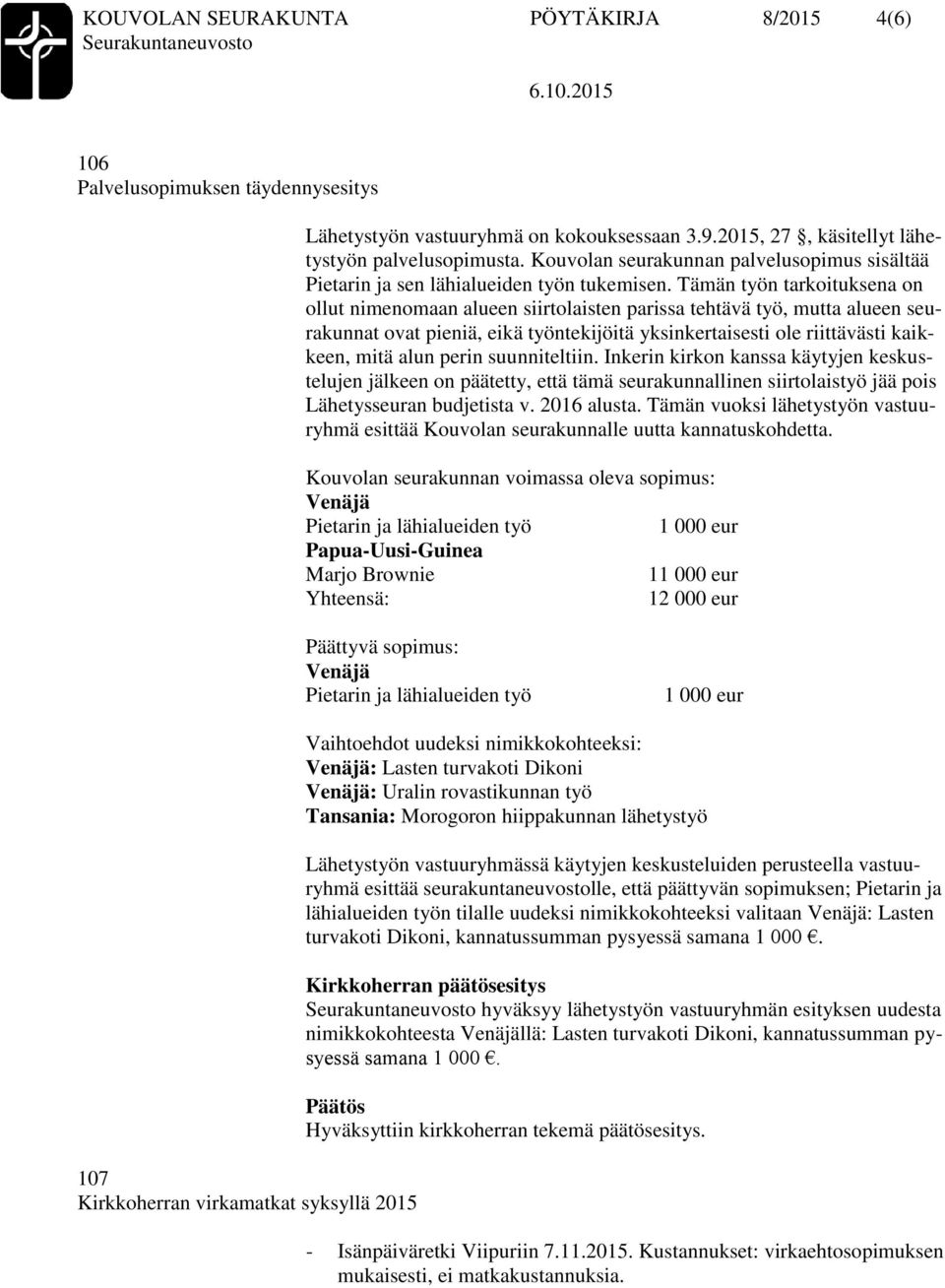 Tämän työn tarkoituksena on ollut nimenomaan alueen siirtolaisten parissa tehtävä työ, mutta alueen seurakunnat ovat pieniä, eikä työntekijöitä yksinkertaisesti ole riittävästi kaikkeen, mitä alun