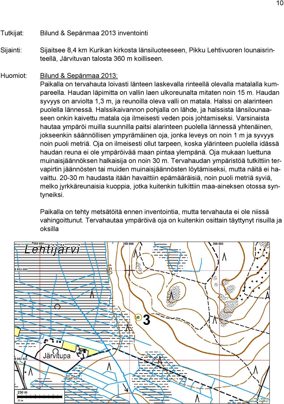 Haudan syvyys on arviolta 1,3 m, ja reunoilla oleva valli on matala. Halssi on alarinteen puolella lännessä.