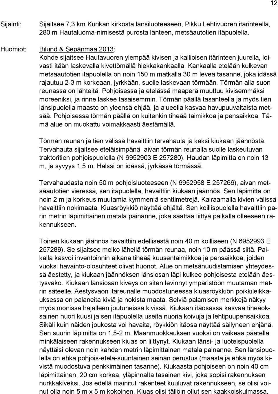 Kankaalla etelään kulkevan metsäautotien itäpuolella on noin 150 m matkalla 30 m leveä tasanne, joka idässä rajautuu 2-3 m korkeaan, jyrkkään, suolle laskevaan törmään.