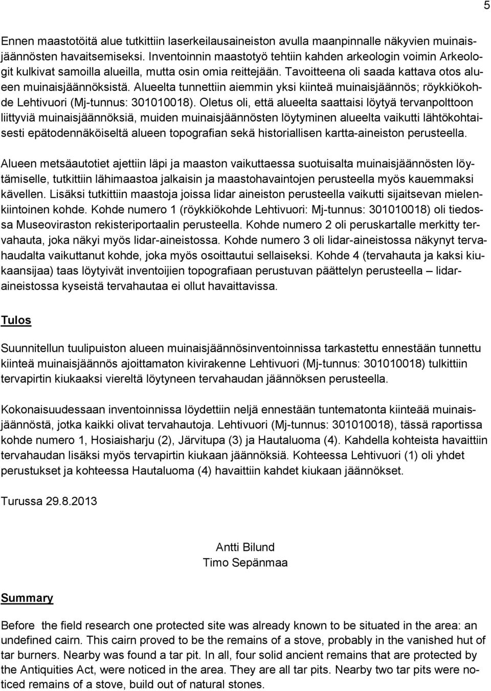 Alueelta tunnettiin aiemmin yksi kiinteä muinaisjäännös; röykkiökohde Lehtivuori (Mj-tunnus: 301010018).