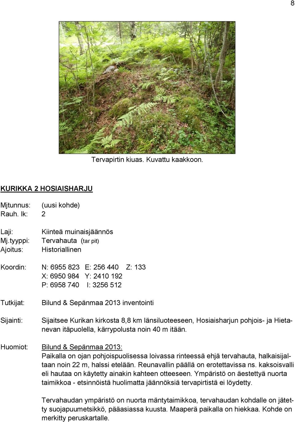 Sepänmaa 2013 inventointi Sijaitsee Kurikan kirkosta 8,8 km länsiluoteeseen, Hosiaisharjun pohjois- ja Hietanevan itäpuolella, kärrypolusta noin 40 m itään.