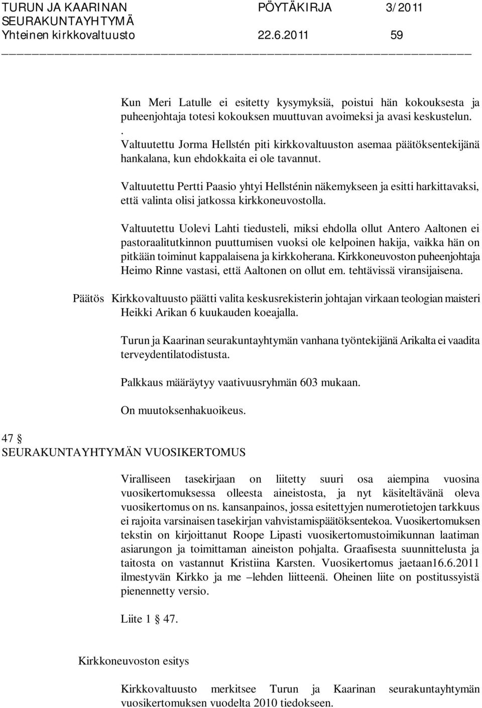 Valtuutettu Pertti Paasio yhtyi Hellsténin näkemykseen ja esitti harkittavaksi, että valinta olisi jatkossa kirkkoneuvostolla.