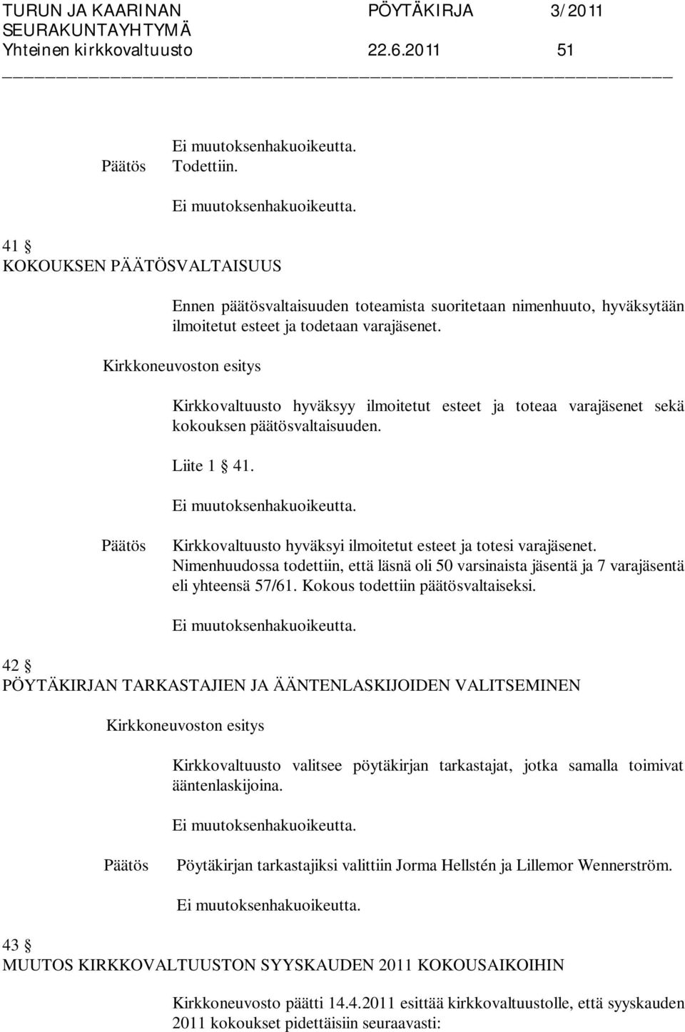 Nimenhuudossa todettiin, että läsnä oli 50 varsinaista jäsentä ja 7 varajäsentä eli yhteensä 57/61. Kokous todettiin päätösvaltaiseksi.