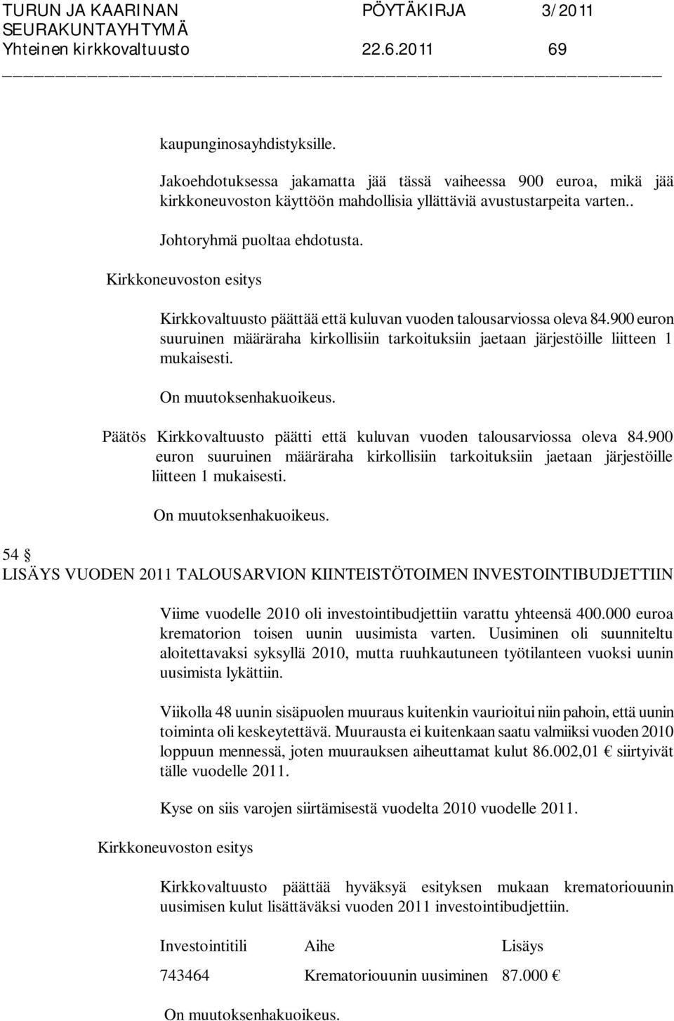 Kirkkovaltuusto päättää että kuluvan vuoden talousarviossa oleva 84.900 euron suuruinen määräraha kirkollisiin tarkoituksiin jaetaan järjestöille liitteen 1 mukaisesti. On muutoksenhakuoikeus.