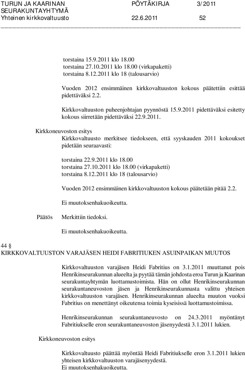 2011 pidettäväksi esitetty kokous siirretään pidettäväksi 22.9.2011. Kirkkovaltuusto merkitsee tiedokseen, että syyskauden 2011 kokoukset pidetään seuraavasti: torstaina 22.9.2011 klo 18.