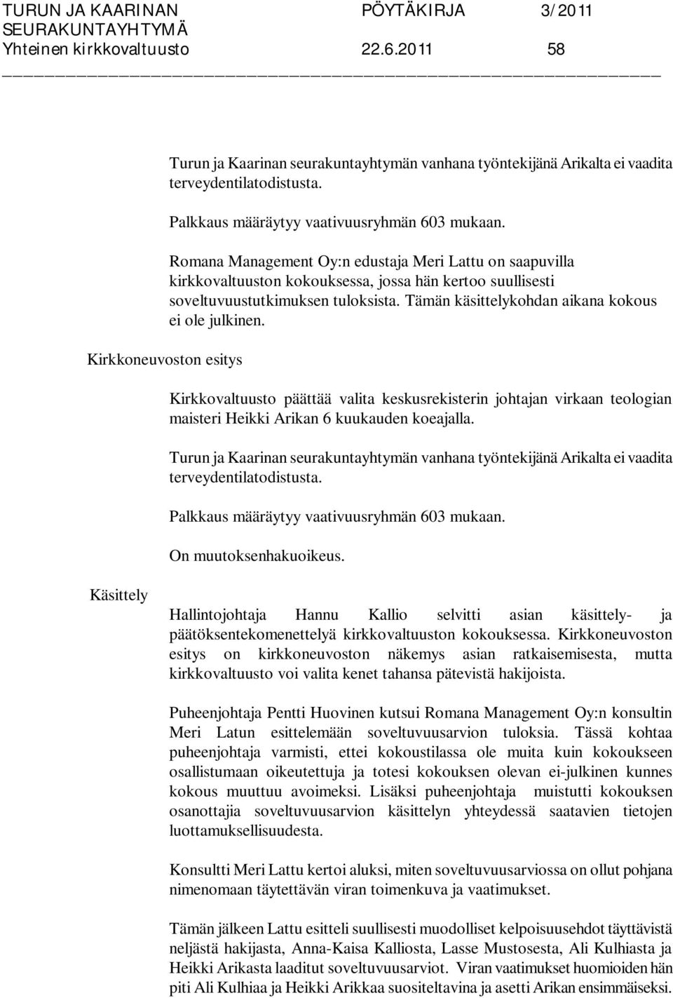 Tämän käsittelykohdan aikana kokous ei ole julkinen. Kirkkovaltuusto päättää valita keskusrekisterin johtajan virkaan teologian maisteri Heikki Arikan 6 kuukauden koeajalla.