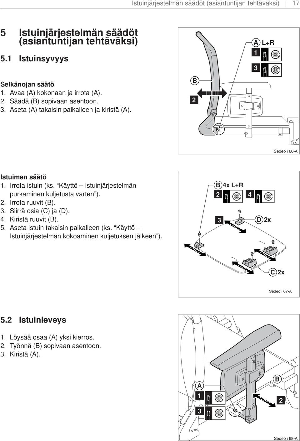 Käyttö Istuinjärjestelmän purkaminen kuljetusta varten ).. Irrota ruuvit ().. Siirrä osia (C) ja (D). 4. Kiristä ruuvit (). 5. seta istuin takaisin paikalleen (ks.