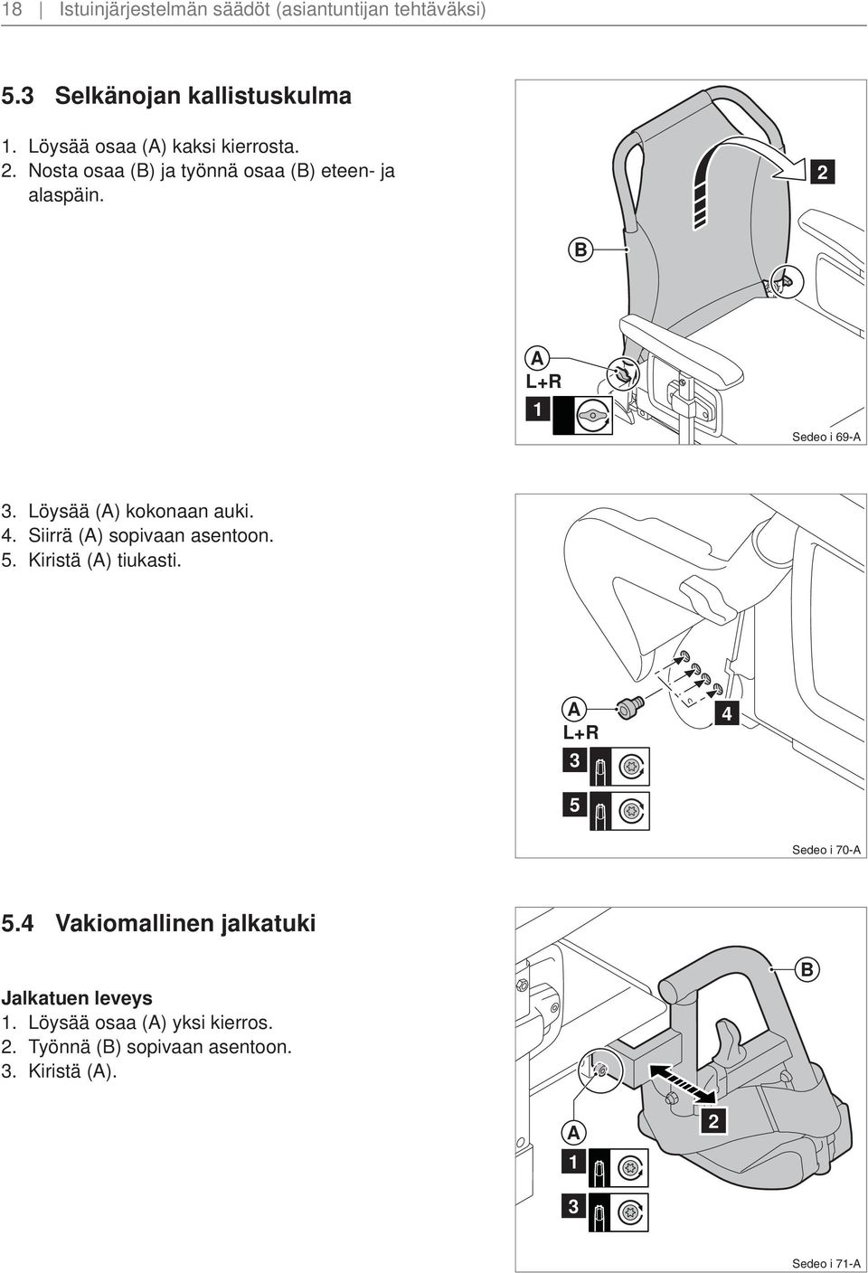 Löysää () kokonaan auki. 4. Siirrä () sopivaan asentoon. 5. Kiristä () tiukasti. 4 L+R 5 Sedeo i 70-5.