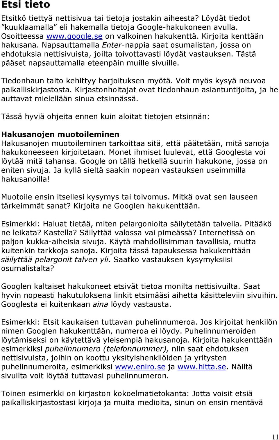 Tästä pääset napsauttamalla eteenpäin muille sivuille. Tiedonhaun taito kehittyy harjoituksen myötä. Voit myös kysyä neuvoa paikalliskirjastosta.