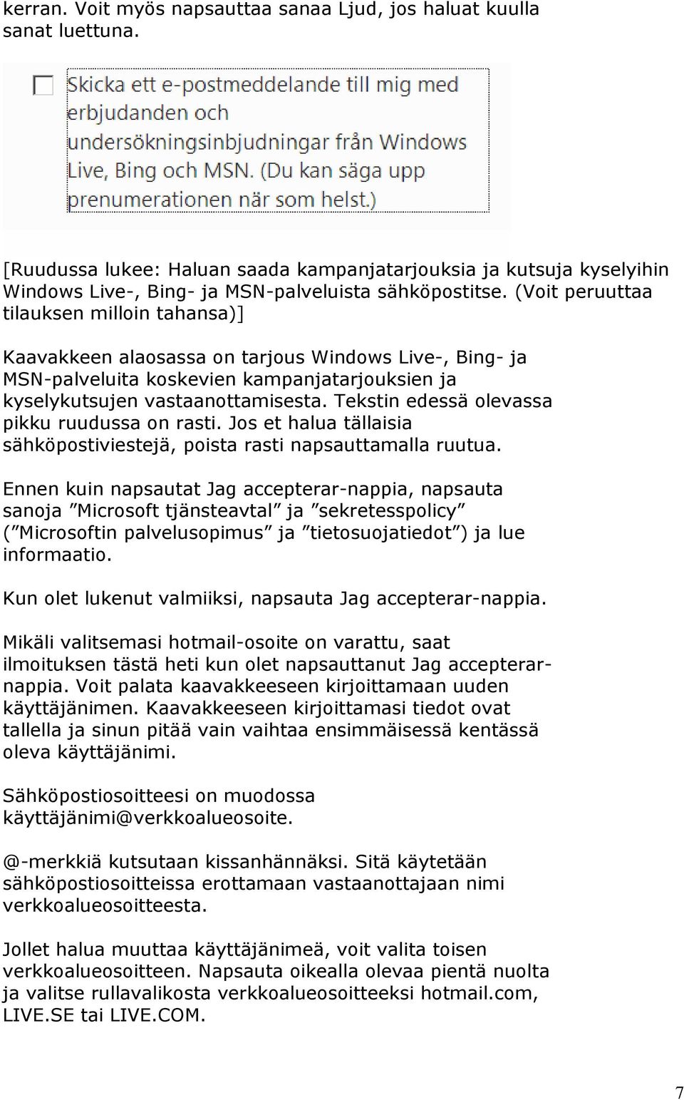 Tekstin edessä olevassa pikku ruudussa on rasti. Jos et halua tällaisia sähköpostiviestejä, poista rasti napsauttamalla ruutua.