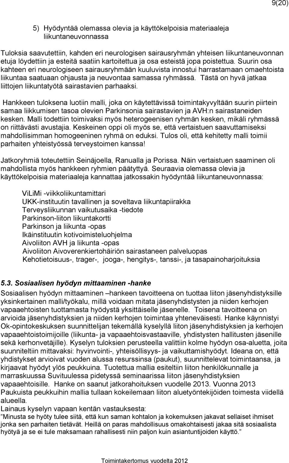 Suurin osa kahteen eri neurologiseen sairausryhmään kuuluvista innostui harrastamaan omaehtoista liikuntaa saatuaan ohjausta ja neuvontaa samassa ryhmässä.