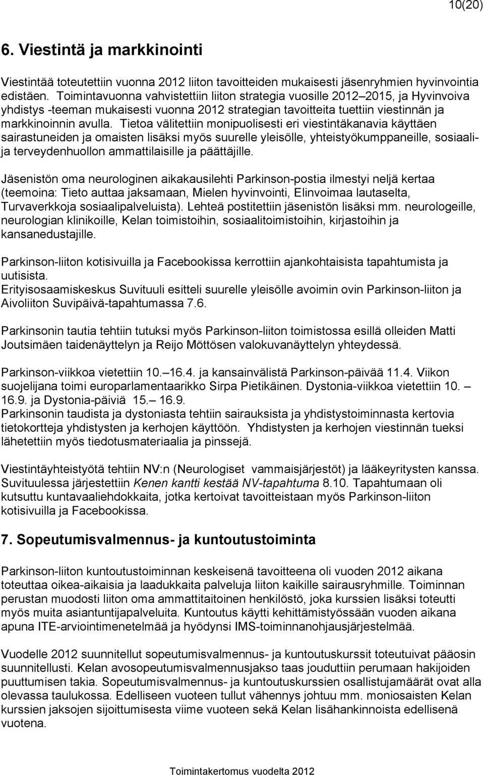 Tietoa välitettiin monipuolisesti eri viestintäkanavia käyttäen sairastuneiden ja omaisten lisäksi myös suurelle yleisölle, yhteistyökumppaneille, sosiaalija terveydenhuollon ammattilaisille ja