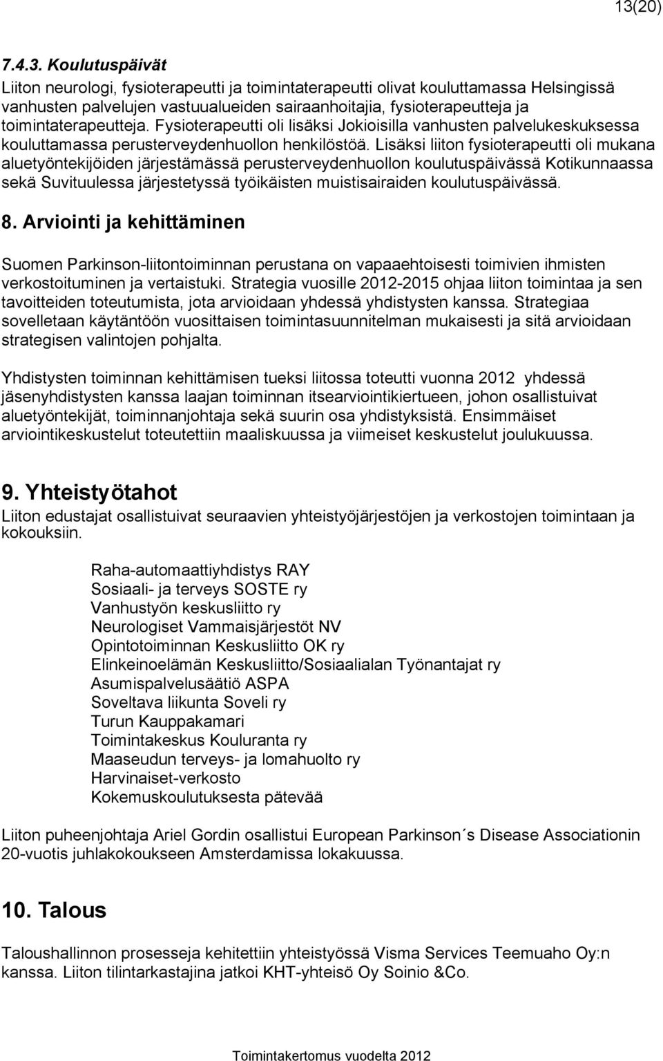 Lisäksi liiton fysioterapeutti oli mukana aluetyöntekijöiden järjestämässä perusterveydenhuollon koulutuspäivässä Kotikunnaassa sekä Suvituulessa järjestetyssä työikäisten muistisairaiden