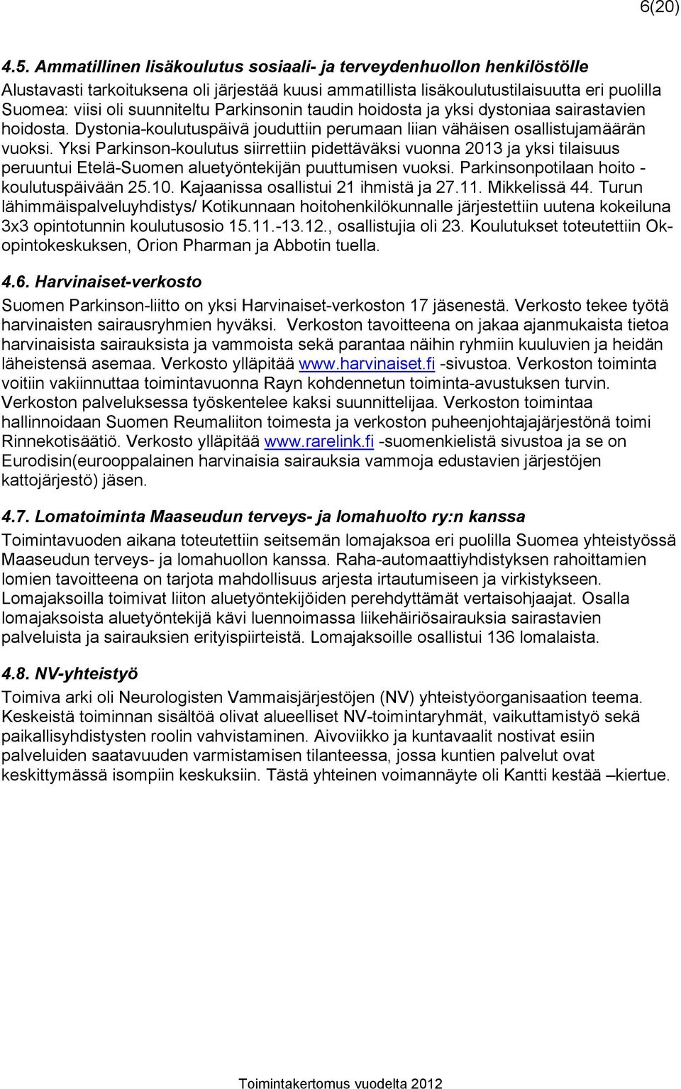 Parkinsonin taudin hoidosta ja yksi dystoniaa sairastavien hoidosta. Dystonia-koulutuspäivä jouduttiin perumaan liian vähäisen osallistujamäärän vuoksi.