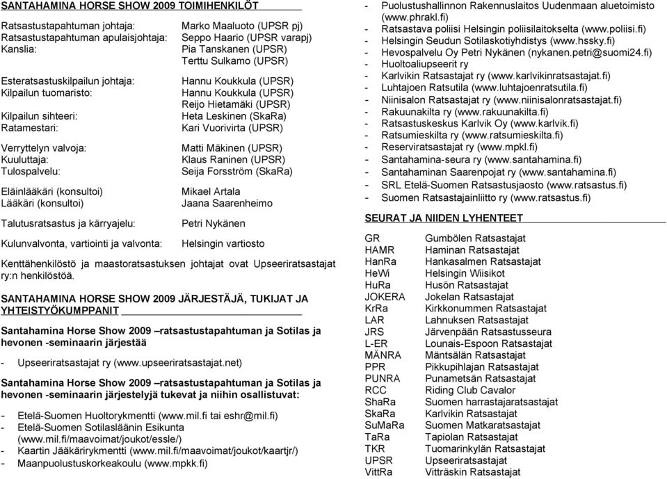 pj) Seppo Haario (UPSR varapj) Pia Tanskanen (UPSR) Terttu Sulkamo (UPSR) Hannu Koukkula (UPSR) Hannu Koukkula (UPSR) Reijo Hietamäki (UPSR) Heta Leskinen (SkaRa) Kari Vuorivirta (UPSR) Matti Mäkinen