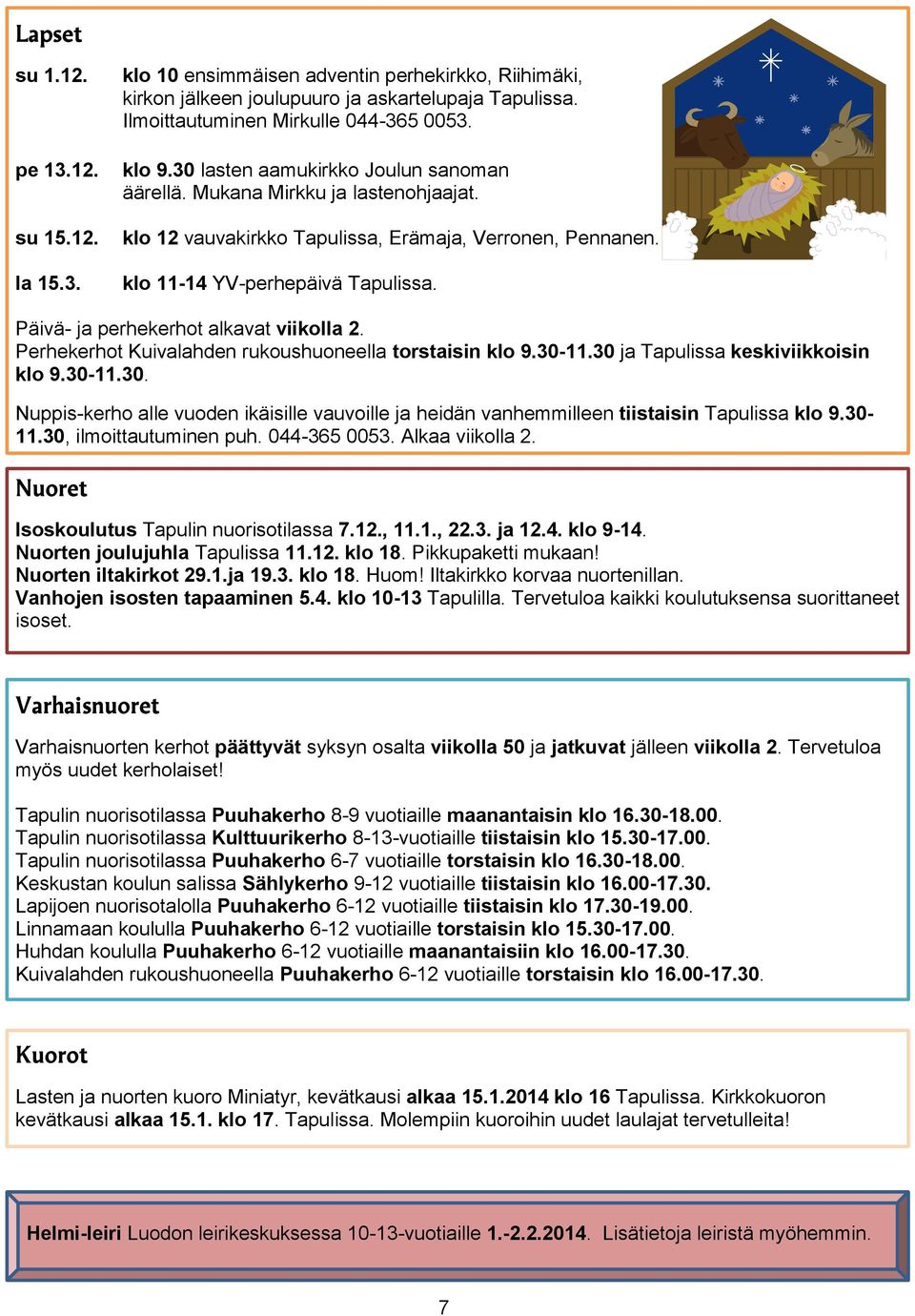 Päivä- ja perhekerhot alkavat viikolla 2. Perhekerhot Kuivalahden rukoushuoneella torstaisin klo 9.30-11.30 ja Tapulissa keskiviikkoisin klo 9.30-11.30. Nuppis-kerho alle vuoden ikäisille vauvoille ja heidän vanhemmilleen tiistaisin Tapulissa klo 9.