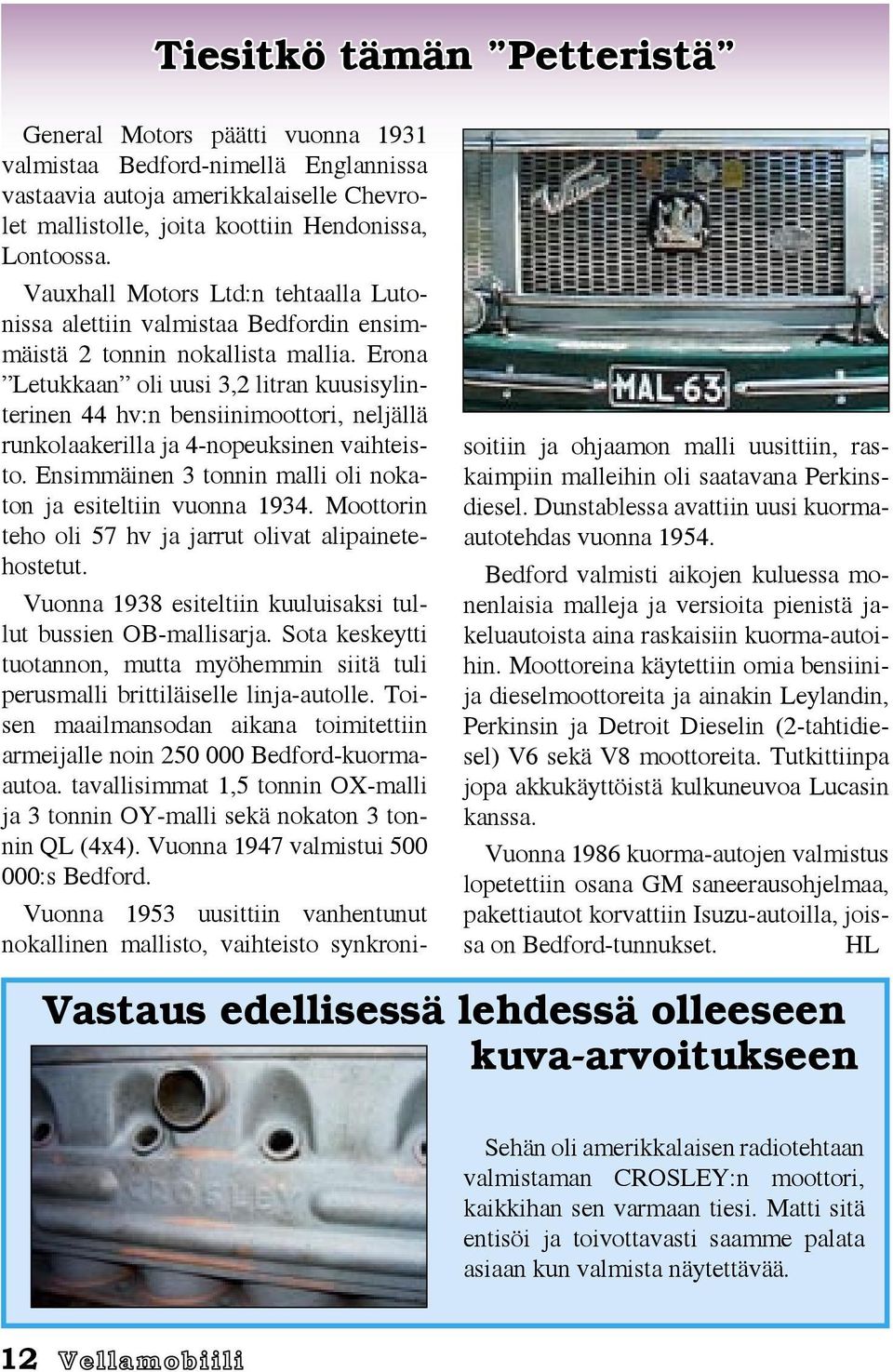 Erona Letukkaan oli uusi 3,2 litran kuusisylinterinen 44 hv:n bensiinimoottori, neljällä runkolaakerilla ja 4-nopeuksinen vaihteisto. Ensimmäinen 3 tonnin malli oli nokaton ja esiteltiin vuonna 1934.