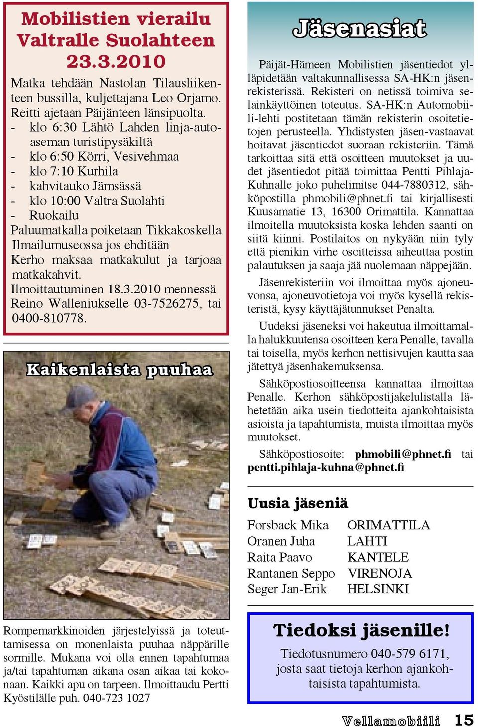 Tikkakoskella Ilmailumuseossa jos ehditään Kerho maksaa matkakulut ja tarjoaa matkakahvit. Ilmoittautuminen 18.3.2010 mennessä Reino Walleniukselle 03-7526275, tai 0400-810778.