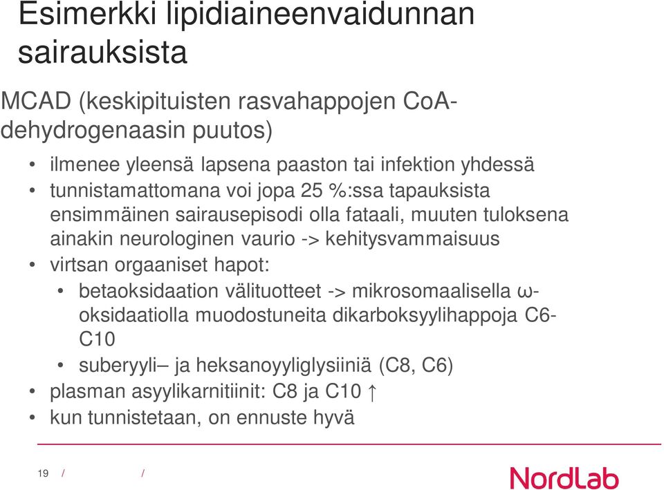 neurologinen vaurio -> kehitysvammaisuus virtsan orgaaniset hapot: betaoksidaation välituotteet -> mikrosomaalisella ω- oksidaatiolla