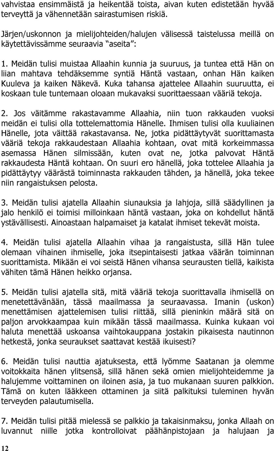 Meidän tulisi muistaa Allaahin kunnia ja suuruus, ja tuntea että Hän on liian mahtava tehdäksemme syntiä Häntä vastaan, onhan Hän kaiken Kuuleva ja kaiken Näkevä.