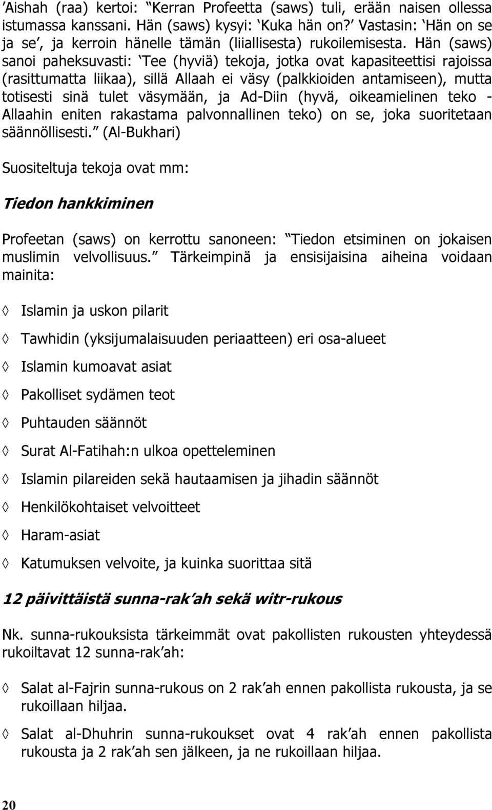 Hän (saws) sanoi paheksuvasti: Tee (hyviä) tekoja, jotka ovat kapasiteettisi rajoissa (rasittumatta liikaa), sillä Allaah ei väsy (palkkioiden antamiseen), mutta totisesti sinä tulet väsymään, ja