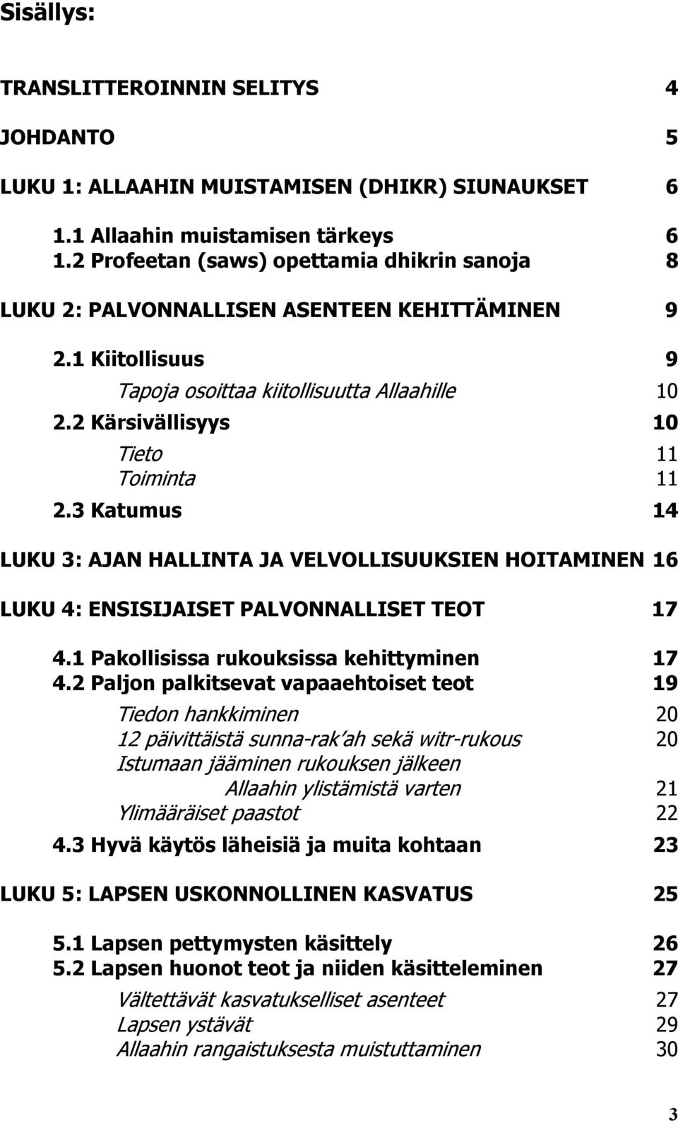 2 Kärsivällisyys 10 Tieto 11 Toiminta 11 2.3 Katumus 14 LUKU 3: AJAN HALLINTA JA VELVOLLISUUKSIEN HOITAMINEN 16 LUKU 4: ENSISIJAISET PALVONNALLISET TEOT 17 4.