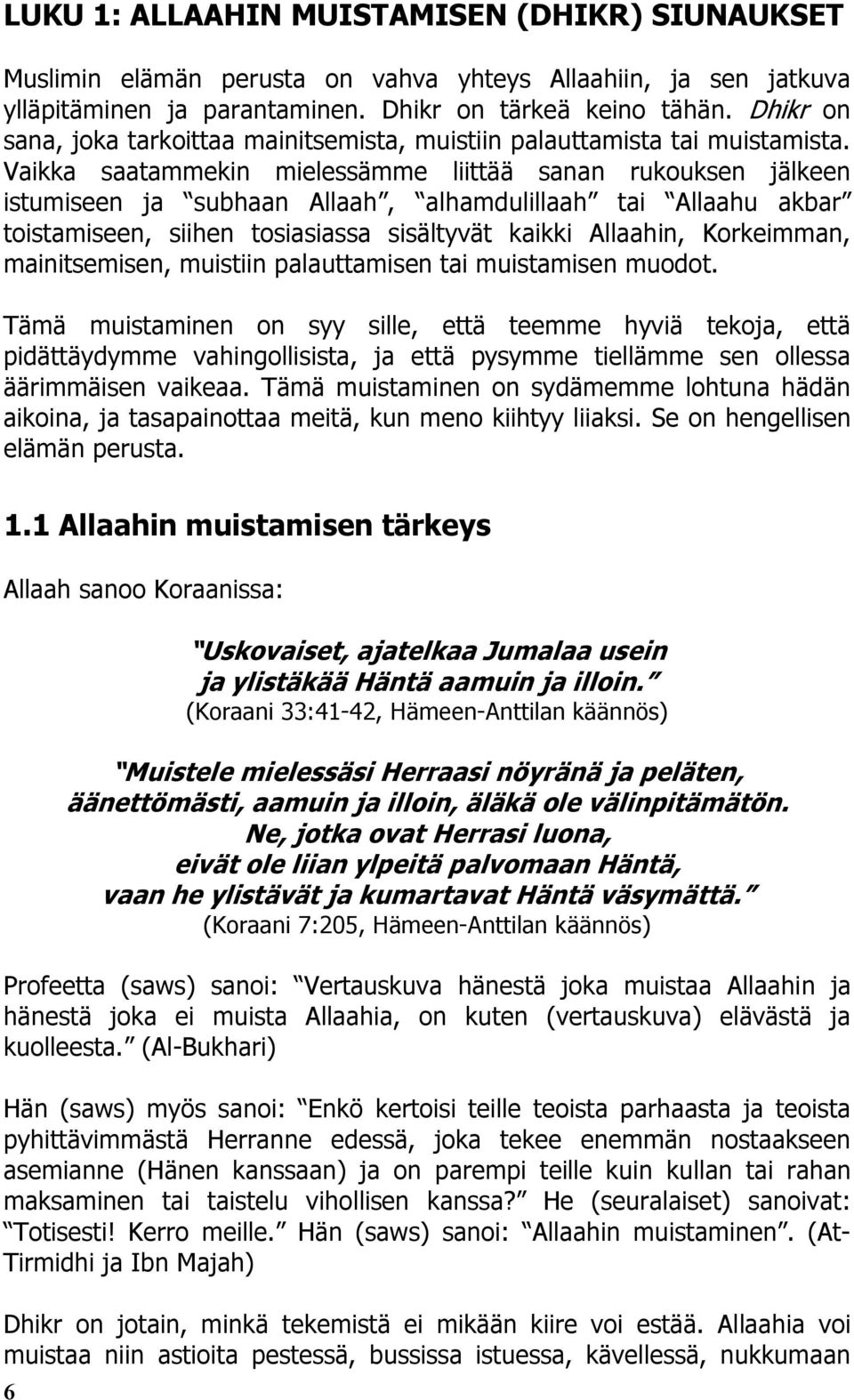 Vaikka saatammekin mielessämme liittää sanan rukouksen jälkeen istumiseen ja subhaan Allaah, alhamdulillaah tai Allaahu akbar toistamiseen, siihen tosiasiassa sisältyvät kaikki Allaahin, Korkeimman,