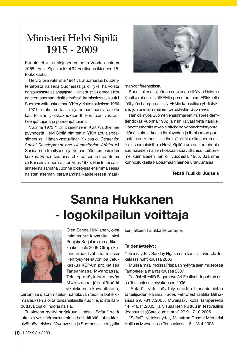 Hän edusti Suomea YK:n naisten asemaa käsittelevässä komissiossa, kuului Suomen valtuuskuntaan YK:n yleiskokouksissa 1966-1971 ja toimi sosiaalisia ja humanitaarisia asioita käsittelevän