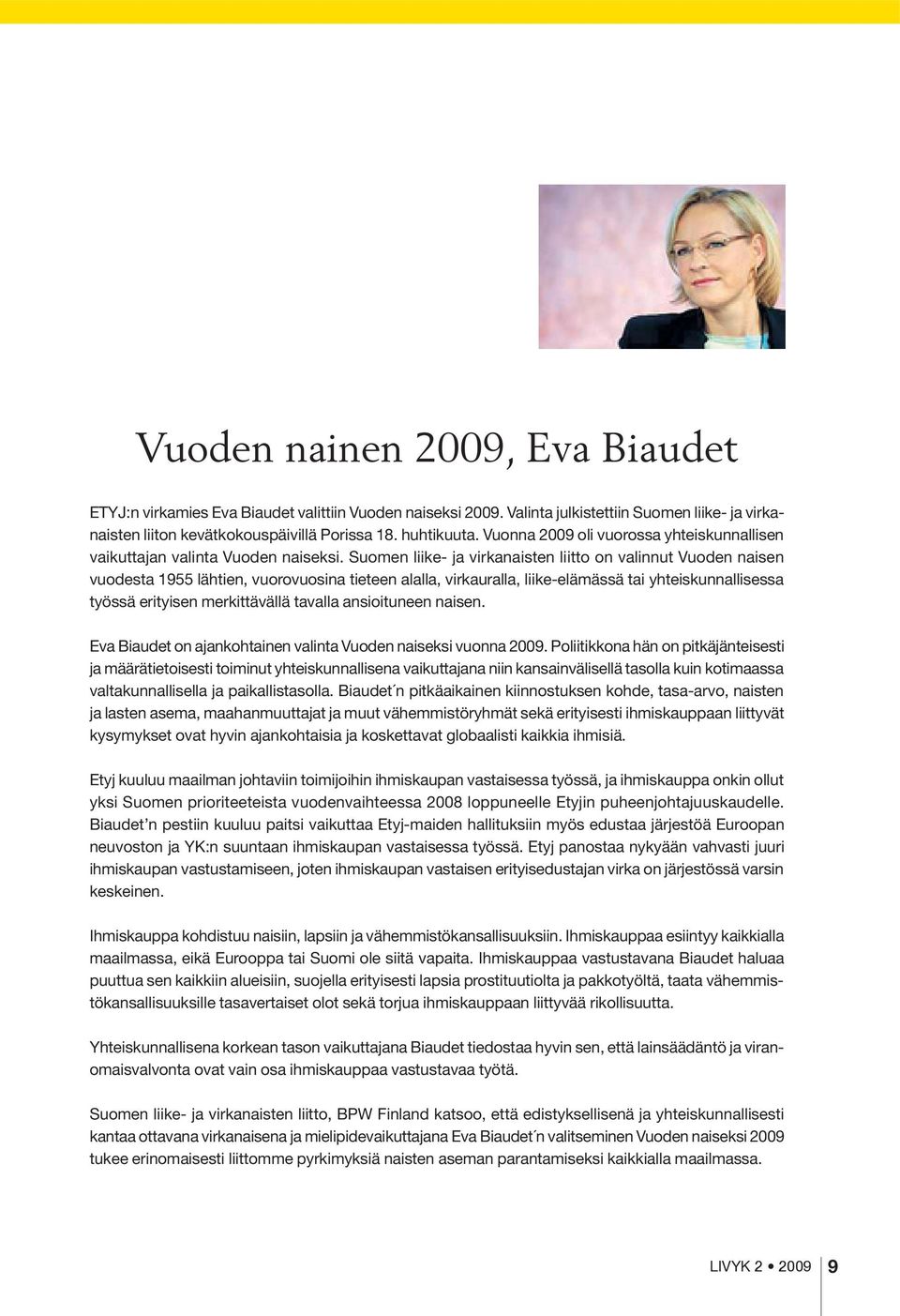 Suomen liike- ja virkanaisten liitto on valinnut Vuoden naisen vuodesta 1955 lähtien, vuorovuosina tieteen alalla, virkauralla, liike-elämässä tai yhteiskunnallisessa työssä erityisen merkittävällä