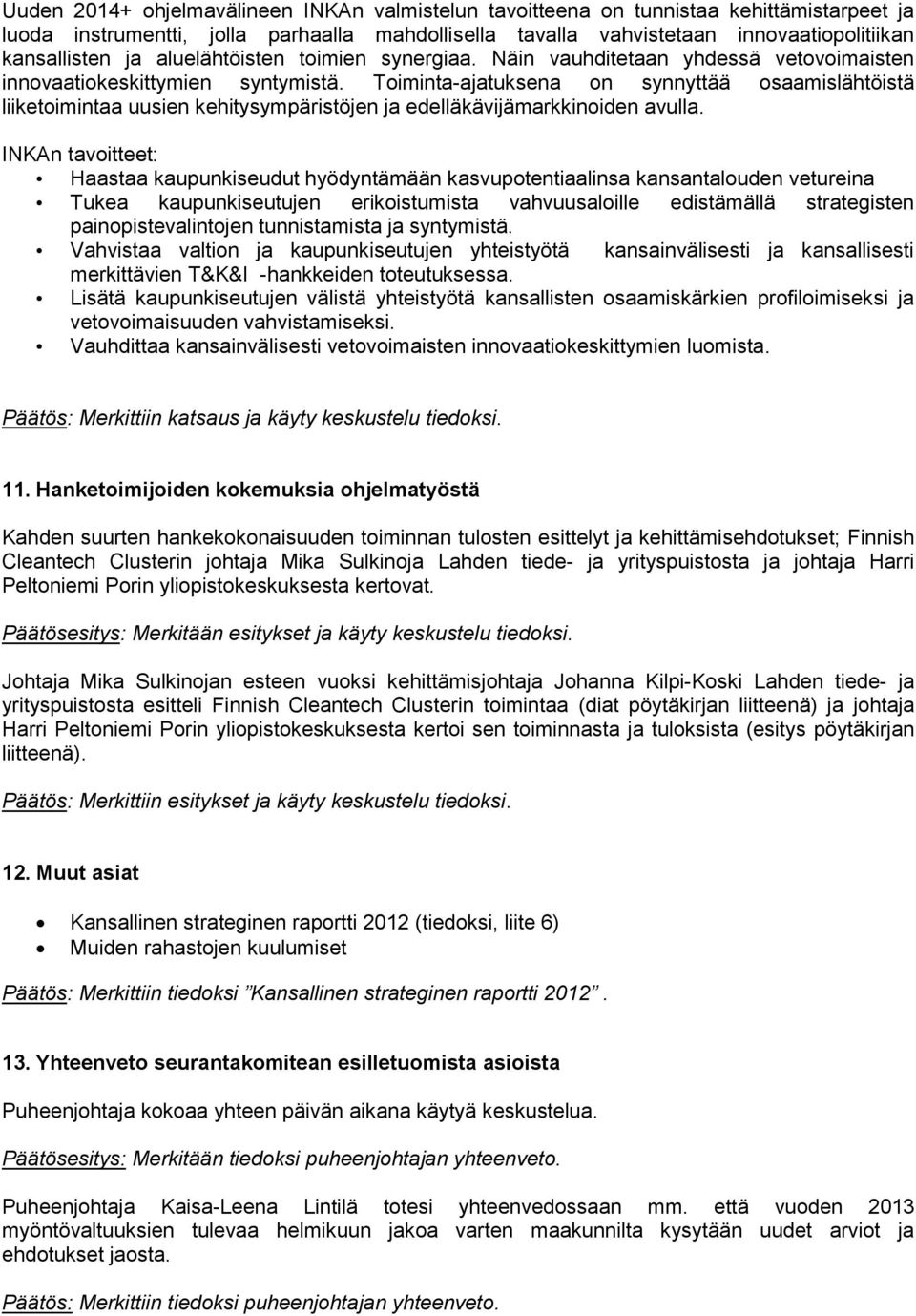 Toiminta-ajatuksena on synnyttää osaamislähtöistä liiketoimintaa uusien kehitysympäristöjen ja edelläkävijämarkkinoiden avulla.