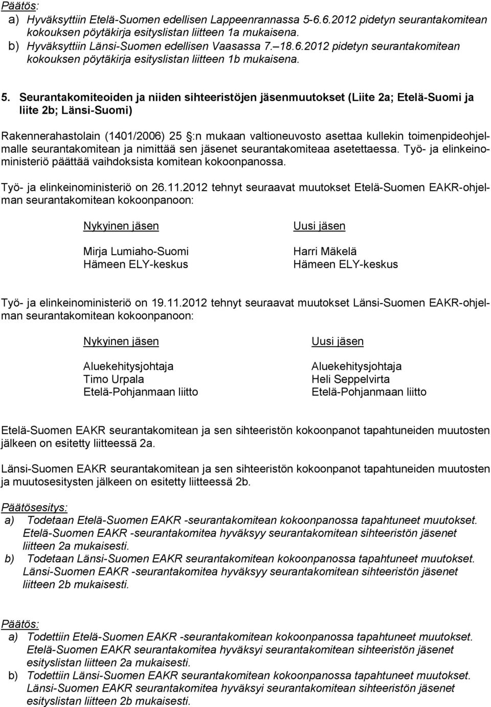 Seurantakomiteoiden ja niiden sihteeristöjen jäsenmuutokset (Liite 2a; Etelä-Suomi ja liite 2b; Länsi-Suomi) Rakennerahastolain (1401/2006) 25 :n mukaan valtioneuvosto asettaa kullekin