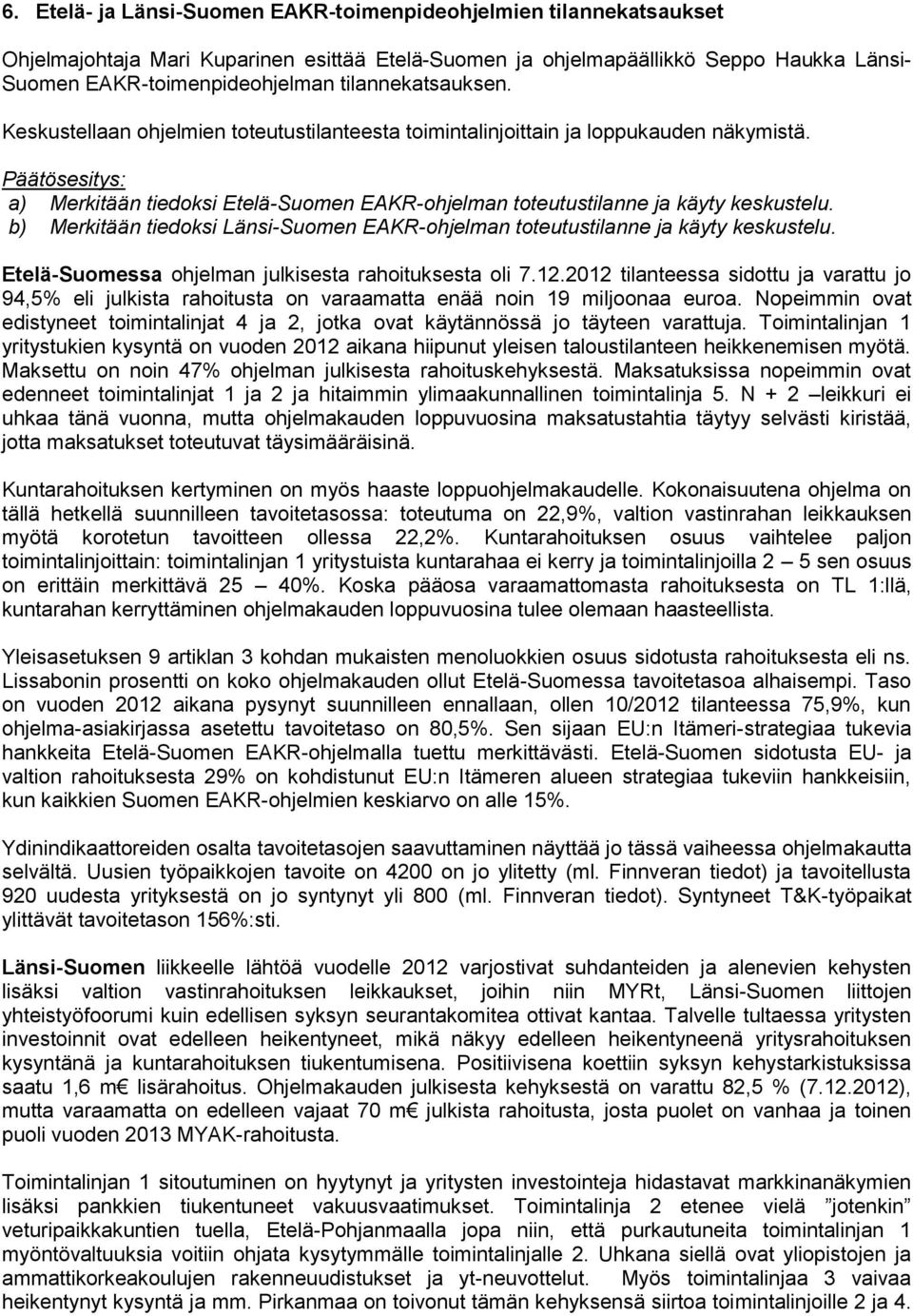 Päätösesitys: a) Merkitään tiedoksi Etelä-Suomen EAKR-ohjelman toteutustilanne ja käyty keskustelu. b) Merkitään tiedoksi Länsi-Suomen EAKR-ohjelman toteutustilanne ja käyty keskustelu.