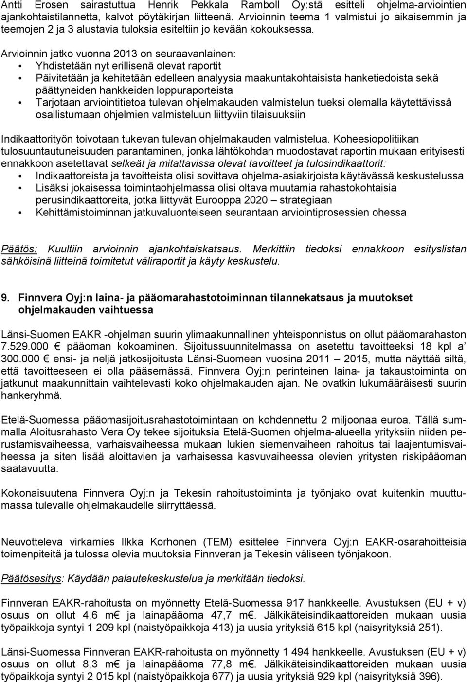 Arvioinnin jatko vuonna 2013 on seuraavanlainen: Yhdistetään nyt erillisenä olevat raportit Päivitetään ja kehitetään edelleen analyysia maakuntakohtaisista hanketiedoista sekä päättyneiden