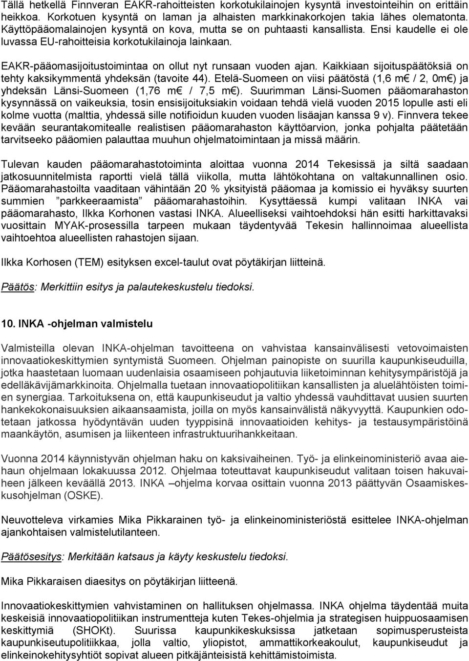 EAKR-pääomasijoitustoimintaa on ollut nyt runsaan vuoden ajan. Kaikkiaan sijoituspäätöksiä on tehty kaksikymmentä yhdeksän (tavoite 44).