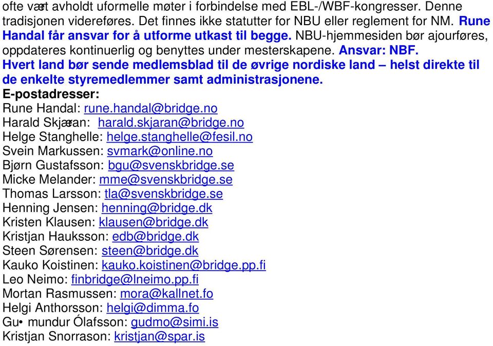 Hvert land bør sende medlemsblad til de øvrige nordiske land helst direkte til de enkelte styremedlemmer samt administrasjonene. E-postadresser: Rune Handal: rune.handal@bridge.