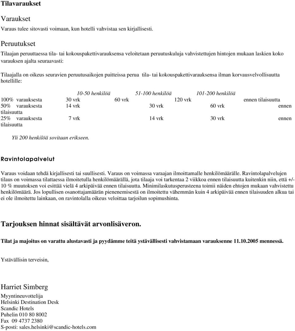 seuravien peruutusaikojen puitteissa perua tila- tai kokouspakettivarauksensa ilman korvausvelvollisuutta hotellille: 10-50 henkilöä 51-100 henkilöä 101-200 henkilöä 100% varauksesta 30 vrk 60 vrk