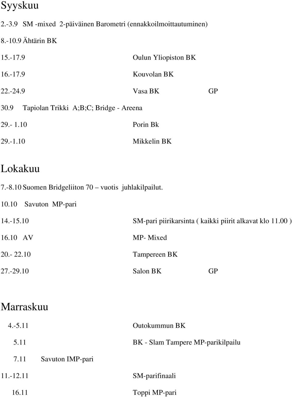 10 Suomen Bridgeliiton 70 vuotis juhlakilpailut. 10.10 Savuton MP-pari 14.-15.10 SM-pari piirikarsinta ( kaikki piirit alkavat klo 11.00 ) 16.