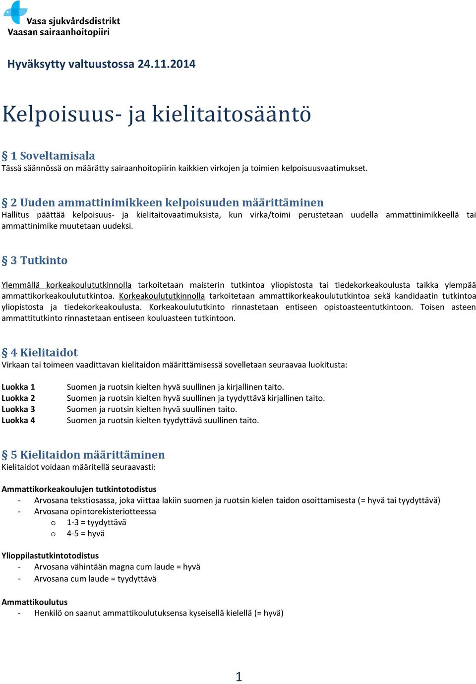 3 Tutkinto Ylemmällä korkeakoulututkinnolla tarkoitetaan maisterin tutkintoa yliopistosta tai tiedekorkeakoulusta taikka ylempää ammattikorkeakoulututkintoa.