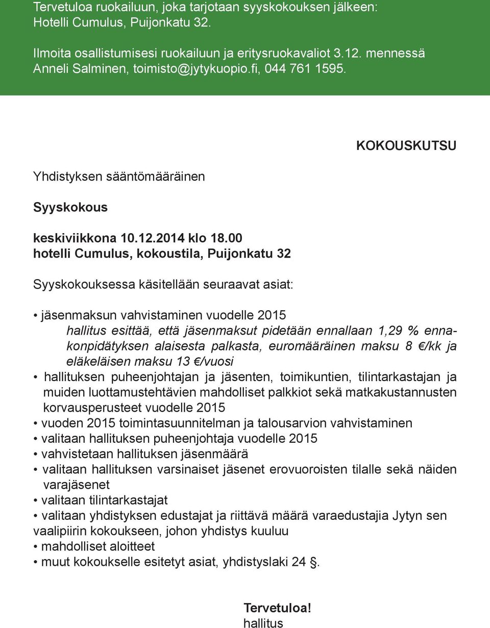 00 hotelli Cumulus, kokoustila, Puijonkatu 32 Syyskokouksessa käsitellään seuraavat asiat: KOKOUSKUTSU jäsenmaksun vahvistaminen vuodelle 2015 hallitus esittää, että jäsenmaksut pidetään ennallaan