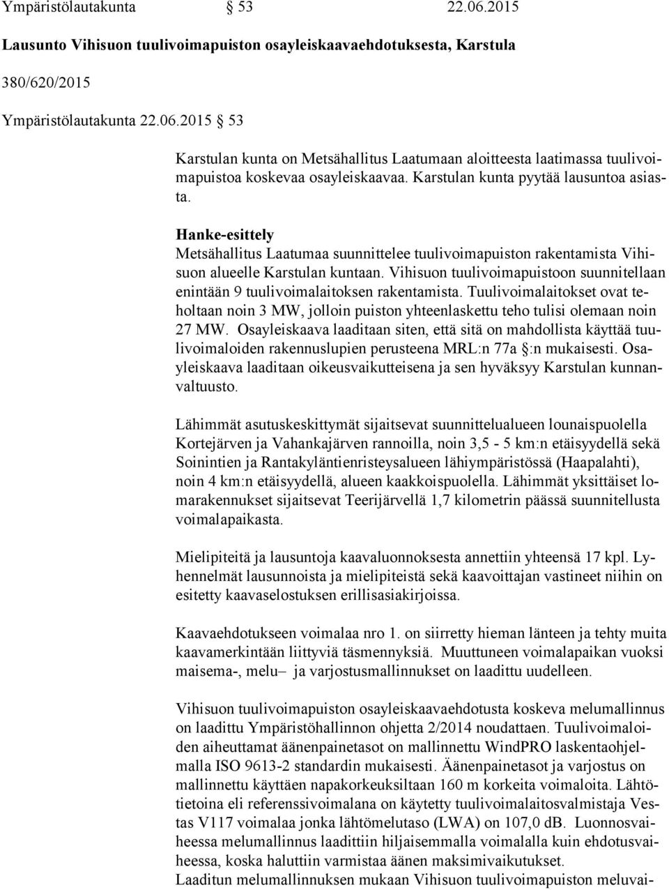 Vihisuon tuulivoimapuistoon suun ni tel laan enintään 9 tuulivoimalaitoksen rakentamista. Tuulivoimalaitokset ovat tehol taan noin 3 MW, jolloin puiston yhteenlaskettu teho tulisi olemaan noin 27 MW.