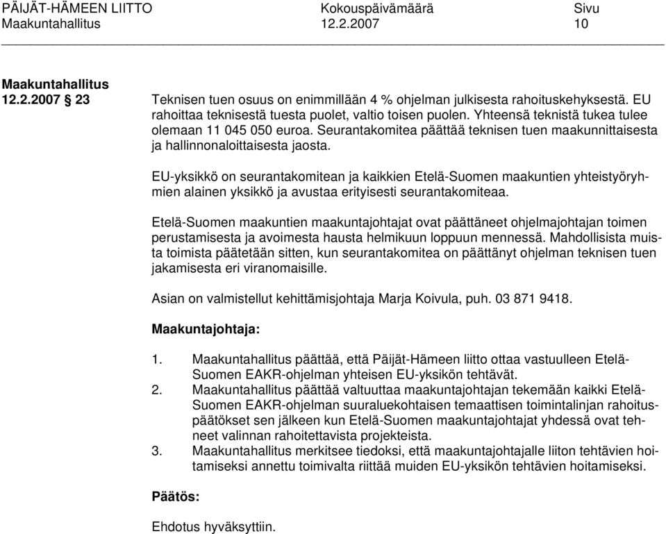 EU-yksikkö on seurantakomitean ja kaikkien Etelä-Suomen maakuntien yhteistyöryhmien alainen yksikkö ja avustaa erityisesti seurantakomiteaa.