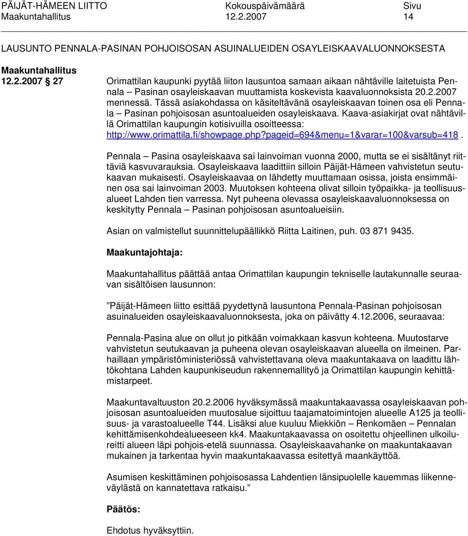 Kaava-asiakirjat ovat nähtävillä Orimattilan kaupungin kotisivuilla osoitteessa: http://www.orimattila.fi/showpage.php?pageid=694&menu=1&varar=100&varsub=418.