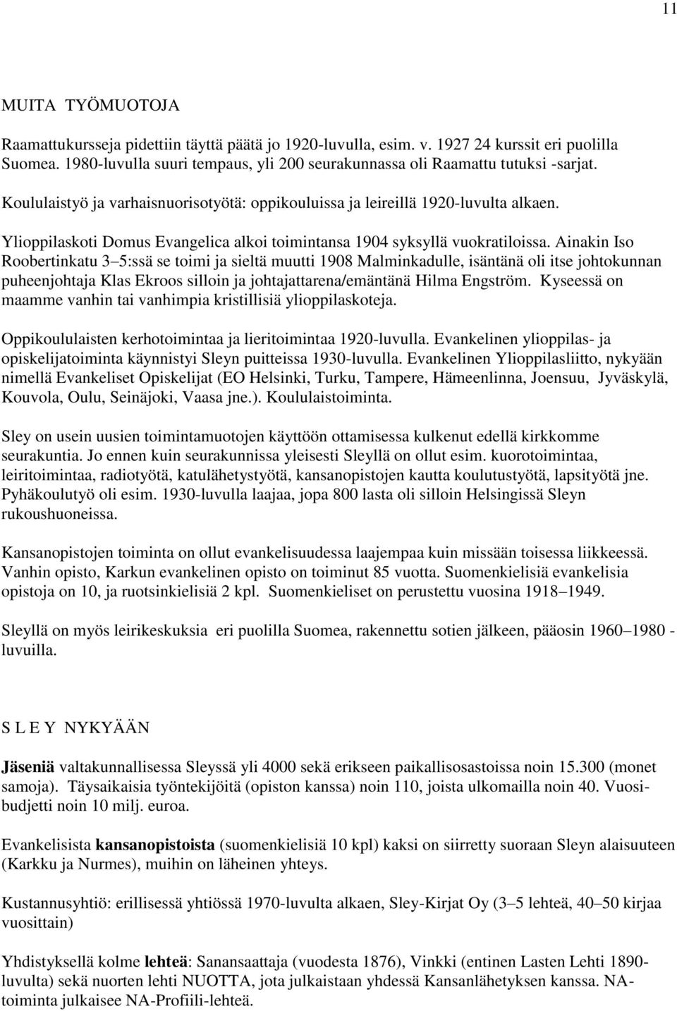 Ylioppilaskoti Domus Evangelica alkoi toimintansa 1904 syksyllä vuokratiloissa.