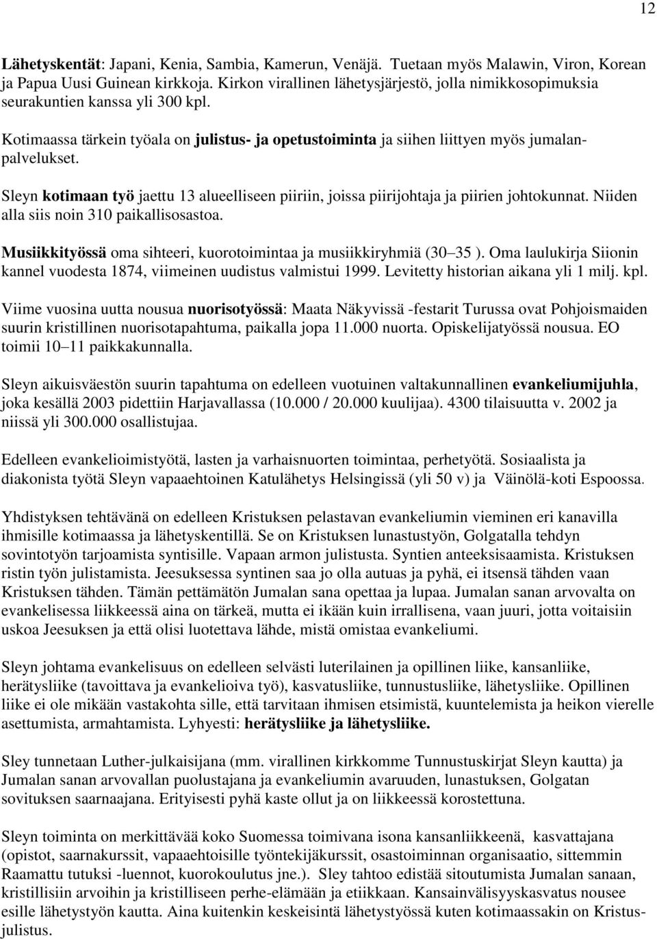 Sleyn kotimaan työ jaettu 13 alueelliseen piiriin, joissa piirijohtaja ja piirien johtokunnat. Niiden alla siis noin 310 paikallisosastoa.