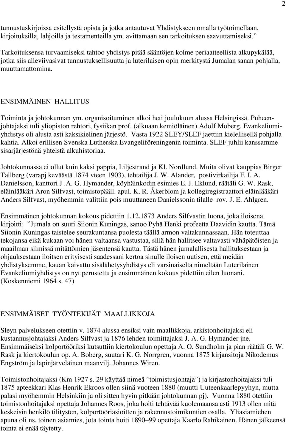 muuttamattomina. ENSIMMÄINEN HALLITUS Toiminta ja johtokunnan ym. organisoituminen alkoi heti joulukuun alussa Helsingissä. Puheenjohtajaksi tuli yliopiston rehtori, fysiikan prof.