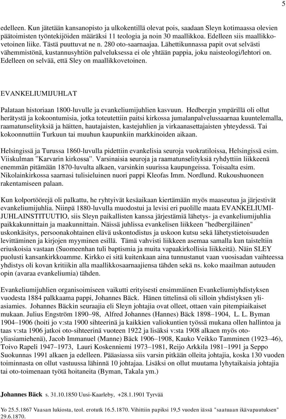 Lähettikunnassa papit ovat selvästi vähemmistönä, kustannusyhtiön palveluksessa ei ole yhtään pappia, joku naisteologi/lehtori on. Edelleen on selvää, että Sley on maallikkovetoinen.