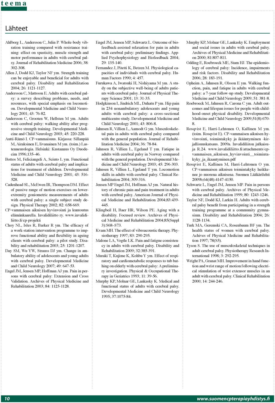 Disability and Rehabilitation 2004; 26: 1121-1127. Andersson C, Mattsson E. Adults with cerebral palsy: a survey describing problems, needs, and resources, with special emphasis on locomotion.