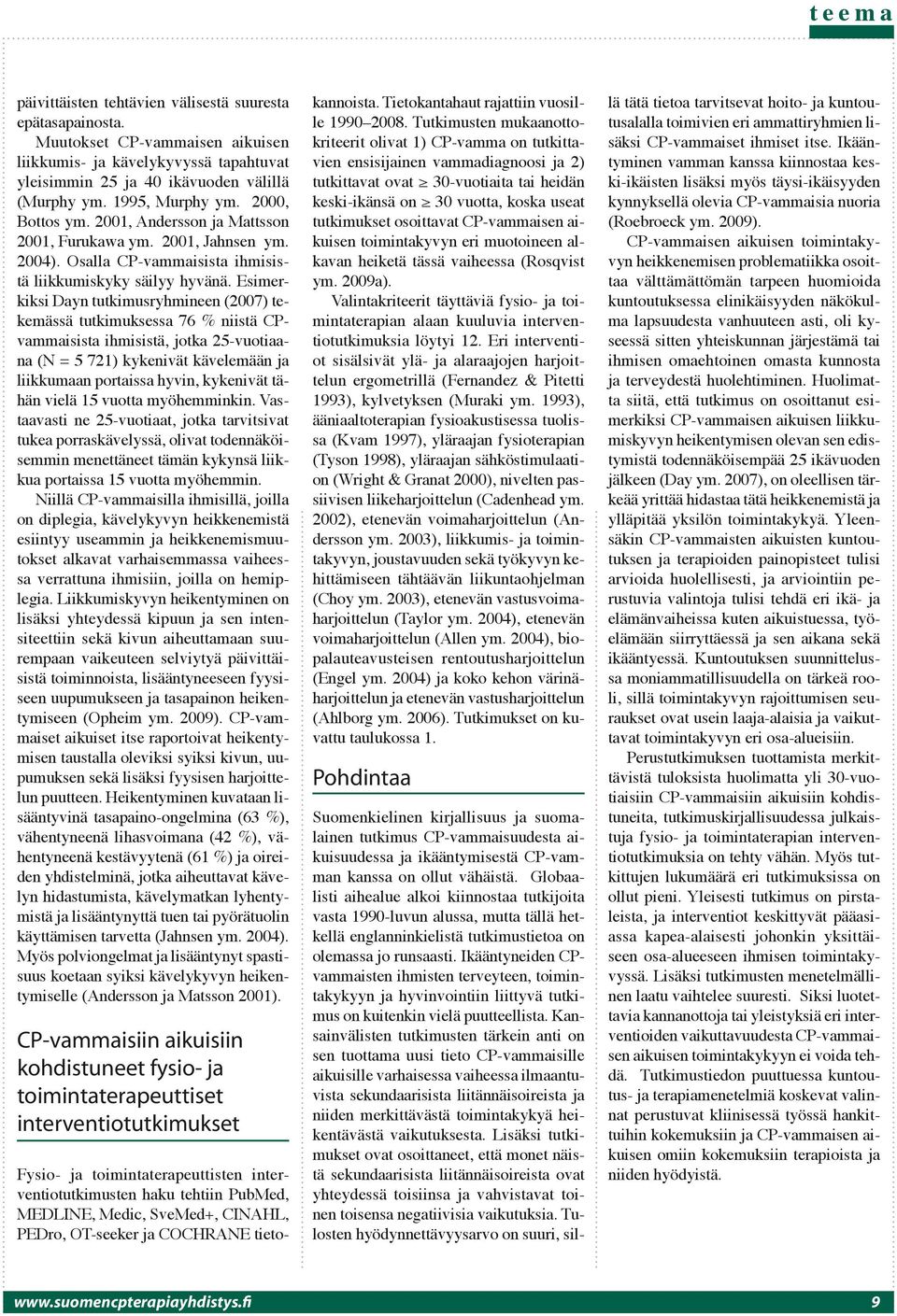 Esimerkiksi Dayn tutkimusryhmineen (2007) tekemässä tutkimuksessa 76 % niistä CPvammaisista ihmisistä, jotka 25-vuotiaana (N = 5 721) kykenivät kävelemään ja liikkumaan portaissa hyvin, kykenivät