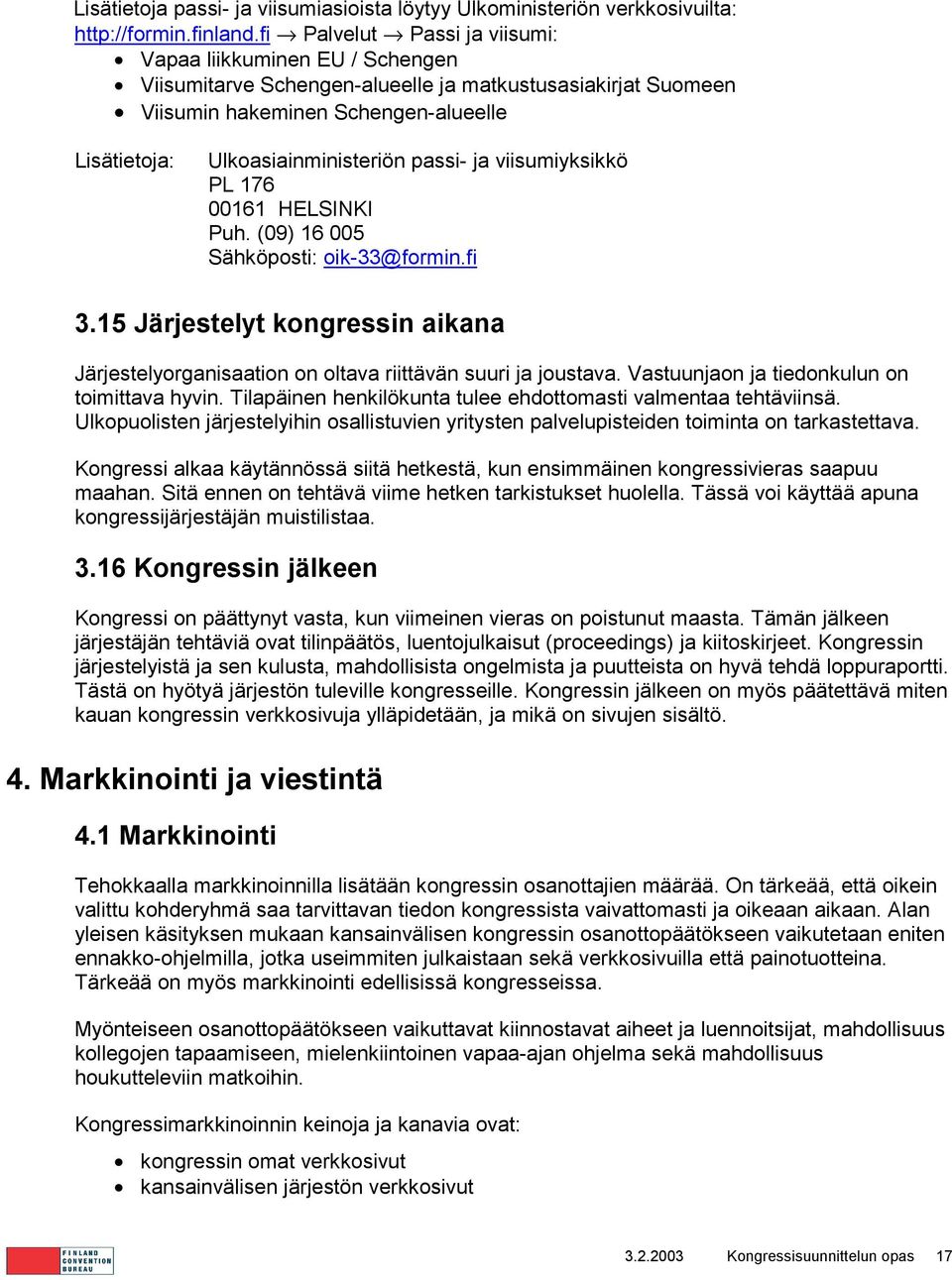 passi- ja viisumiyksikkö PL 176 00161 HELSINKI Puh. (09) 16 005 Sähköposti: oik-33@formin.fi 3.15 Järjestelyt kongressin aikana Järjestelyorganisaation on oltava riittävän suuri ja joustava.