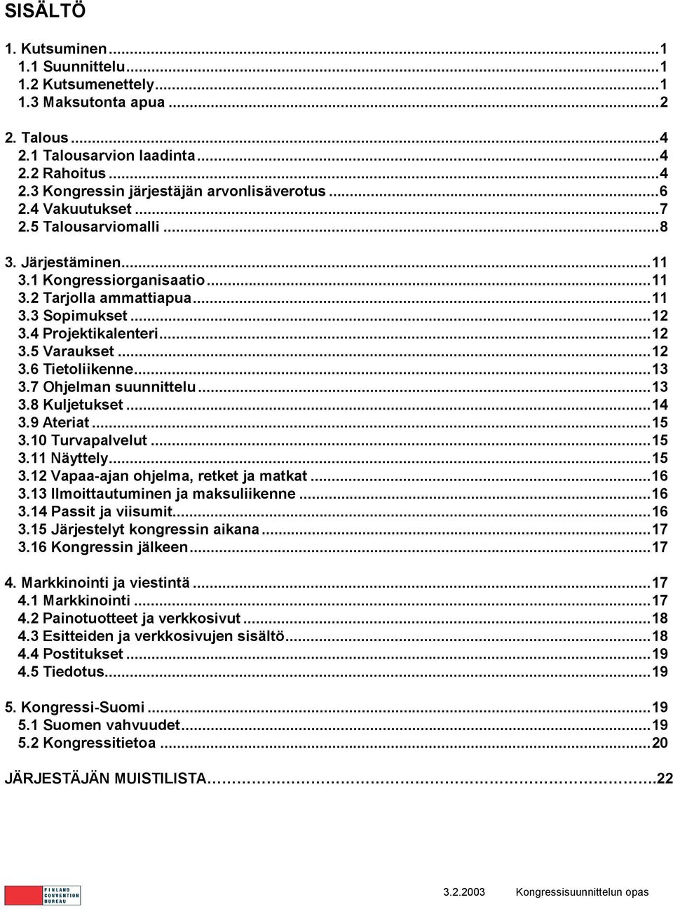 ..13 3.7 Ohjelman suunnittelu...13 3.8 Kuljetukset...14 3.9 Ateriat...15 3.10 Turvapalvelut...15 3.11 Näyttely...15 3.12 Vapaa-ajan ohjelma, retket ja matkat...16 3.